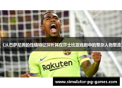 《从巴萨尼奥的性格特征探析其在莎士比亚戏剧中的复杂人物塑造》