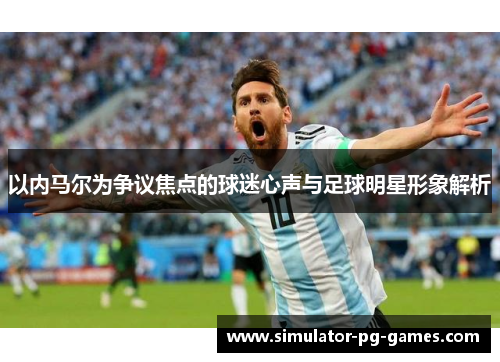 以内马尔为争议焦点的球迷心声与足球明星形象解析