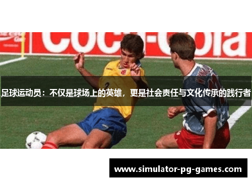 足球运动员：不仅是球场上的英雄，更是社会责任与文化传承的践行者