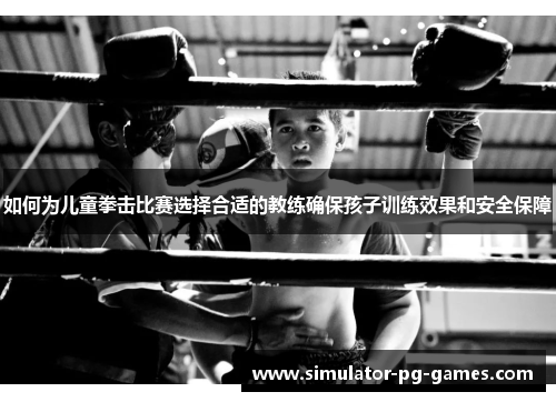如何为儿童拳击比赛选择合适的教练确保孩子训练效果和安全保障