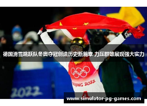 德国滑雪跳跃队冬奥夺冠创造历史新篇章 力压群雄展现强大实力