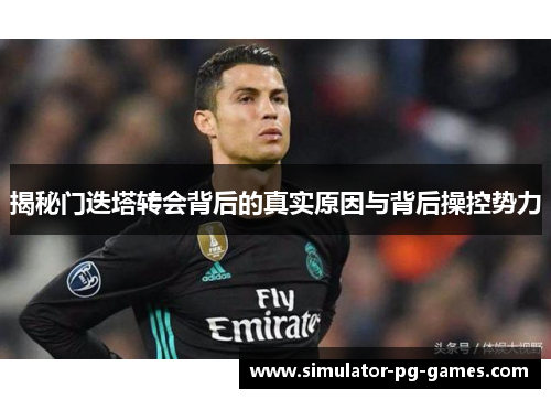 揭秘门迭塔转会背后的真实原因与背后操控势力