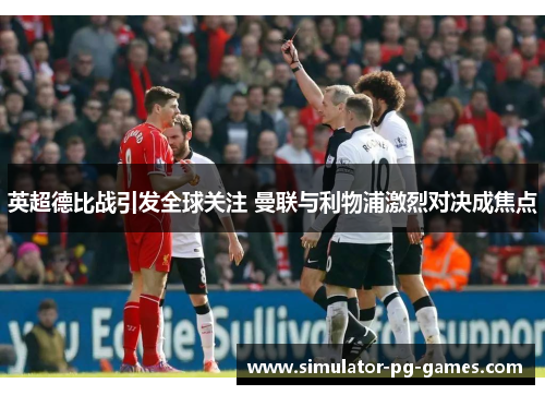 英超德比战引发全球关注 曼联与利物浦激烈对决成焦点