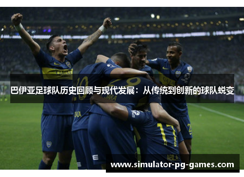 巴伊亚足球队历史回顾与现代发展：从传统到创新的球队蜕变