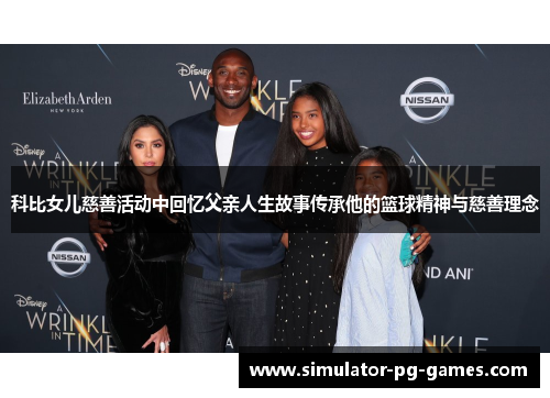 科比女儿慈善活动中回忆父亲人生故事传承他的篮球精神与慈善理念
