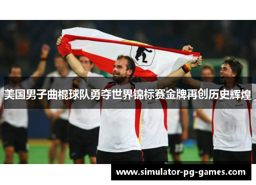 美国男子曲棍球队勇夺世界锦标赛金牌再创历史辉煌